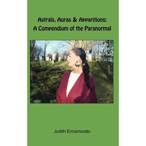 Astrals, Auras & Apparitions: A Compendium of the Paranormal