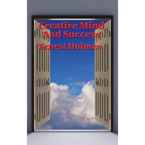 Creative Mind and Success: A New Thought Classic on Creative Mind, Prosperity, and Spiritual Success