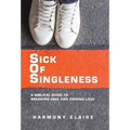 Sick of Singleness: A Biblical Guide to Breaking Free and Finding Love