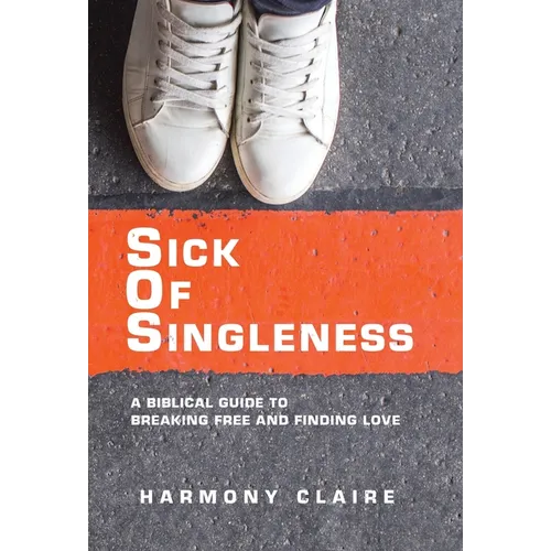 Sick of Singleness: A Biblical Guide to Breaking Free and Finding Love