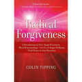 Radical Forgiveness: A Revolutionary Five-Stage Process To: Heal Relationships, Let Go of Anger and Blame, and Find Peace in Any Situation