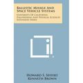 Ballistic Missile and Space Vehicle Systems: University of California Engineering and Physical Sciences Extension Series