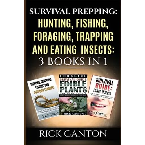 Survival Prepping: Hunting, Fishing, Foraging, Trapping and Eating Insects: 3 Books In 1