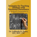 Strategies for Teaching Students with Emotional Disturbance: A School Counselor's Perspective