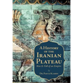 A History of the Iranian Plateau: Rise and Fall of an Empire