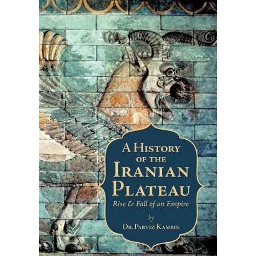A History of the Iranian Plateau: Rise and Fall of an Empire