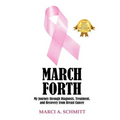 March Forth: My Journey through Diagnosis, Treatment, and Recovery From Breast Cancer