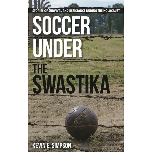 Soccer Under the Swastika: Stories of Survival and Resistance During the Holocaust