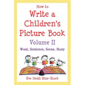 How to Write a Children's Picture Book Volume II: Word, Sentence, Scene, Story