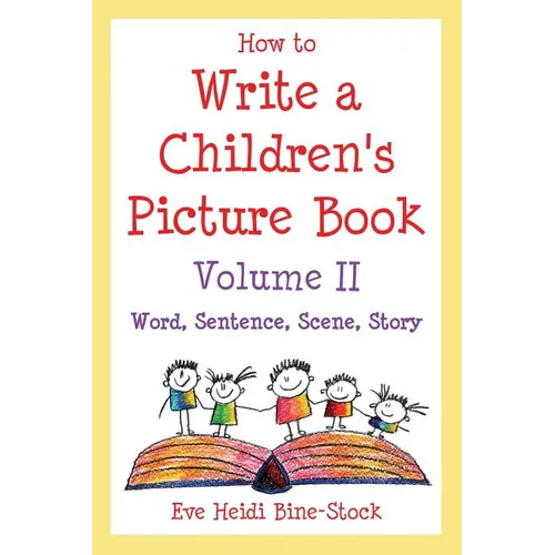 How to Write a Children's Picture Book Volume II: Word, Sentence, Scene, Story
