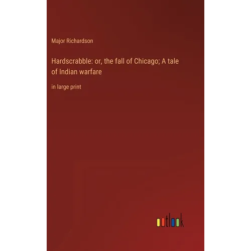 Hardscrabble: or, the fall of Chicago; A tale of Indian warfare: in large print