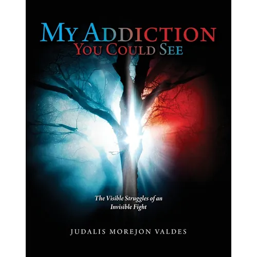 My Addiction You Could See: The Visible Struggles of an Invisible Fight