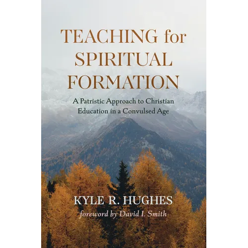 Teaching for Spiritual Formation: A Patristic Approach to Christian Education in a Convulsed Age