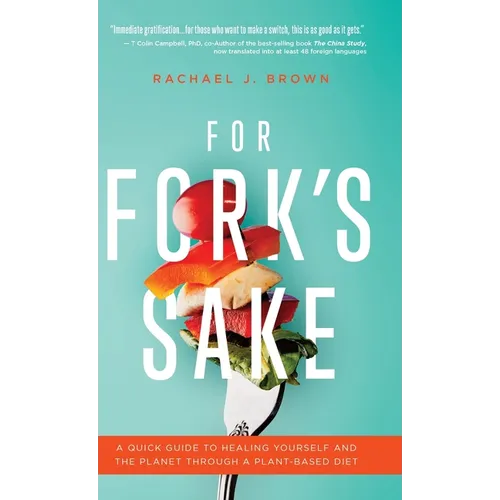 For Fork's Sake: A Quick Guide to Healing Yourself and the Planet Through a Plant-Based Diet
