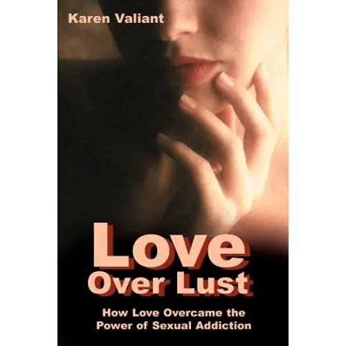 Love Over Lust: How Love Overcame the Power of Sexual Addiction