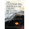 The Continuing Ripples of Living Beyond Suicide: Dedicated to Those Who Have Survived Suicide