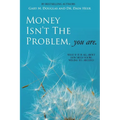 Money Isn't the Problem, You Are