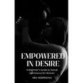 Empowered in Desire: A Beginner's Guide to Sexual Dominance for Women