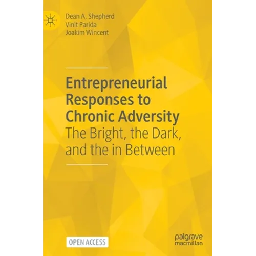 Entrepreneurial Responses to Chronic Adversity: The Bright, the Dark, and the in Between