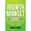 Growth Mindset: A Simple Guide to Greatness, Success and a Happier Life