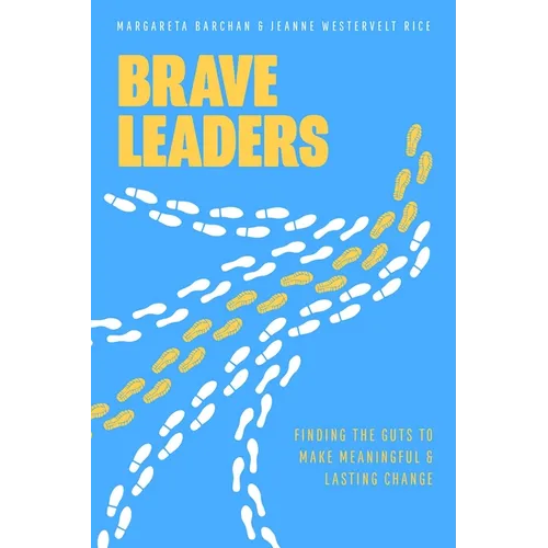 Brave Leaders: Finding the Guts to Make Meaningful & Lasting Change