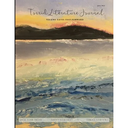 Torrid Literature Journal (Vol. XXVII): Vol. XXVII Fast-Forward