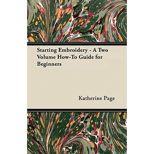 Starting Embroidery - A Two Volume How-To Guide for Beginners