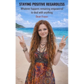 Staying Positive Regardless: Whatever happens remaining empowered to deal with anything