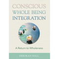 Conscious Whole Being Integration: A Return to Wholeness