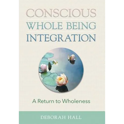 Conscious Whole Being Integration: A Return to Wholeness