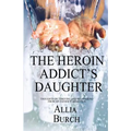 The Heroin Addict's Daughter: Thoughts on Thriving and Recovering from My Father's Addiction