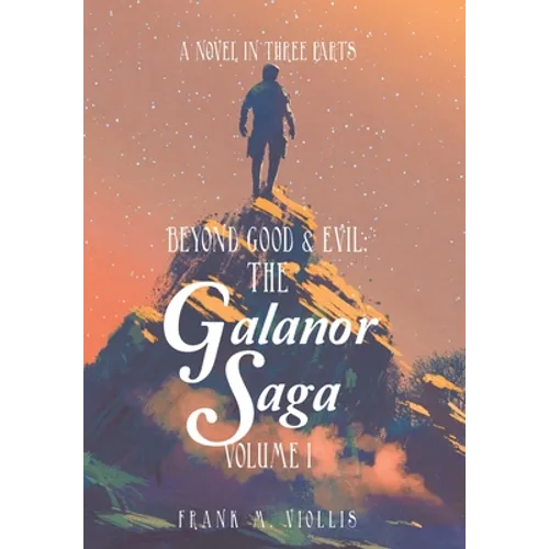 Beyond Good & Evil: the Galanor Saga Volume I: A Novel in Three Parts
