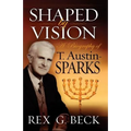Shaped by Vision, A Biography of T. Austin-Sparks