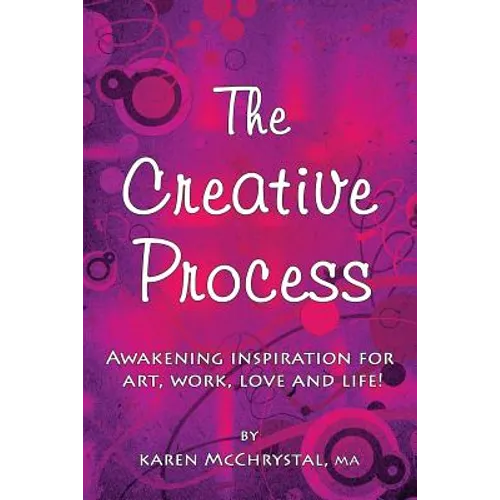 The Creative Process: Awakening Inspiration for Art, Work, Love and Life!