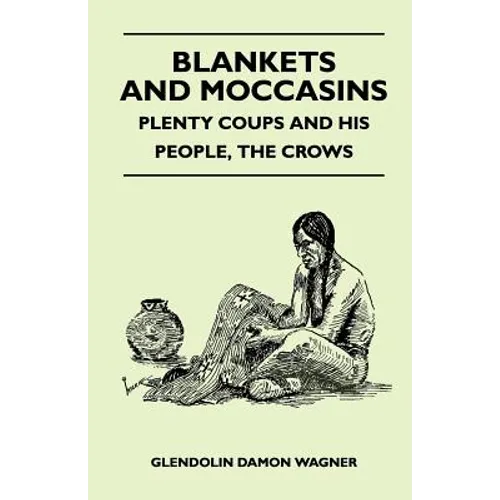 Blankets And Moccasins - Plenty Coups And His People, The Crows