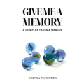 Give Me a Memory: A Complex Trauma Memoir