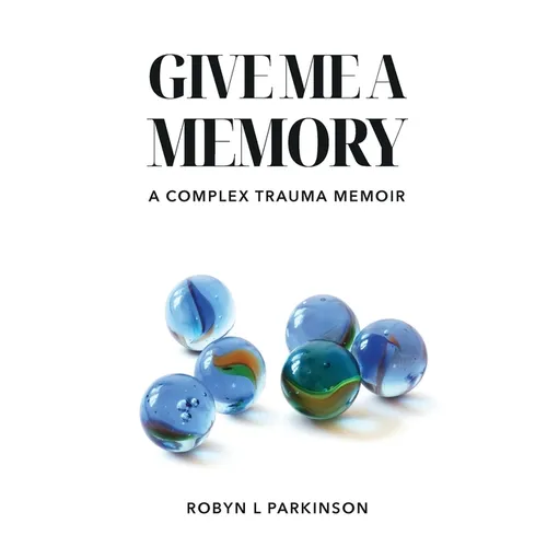 Give Me a Memory: A Complex Trauma Memoir