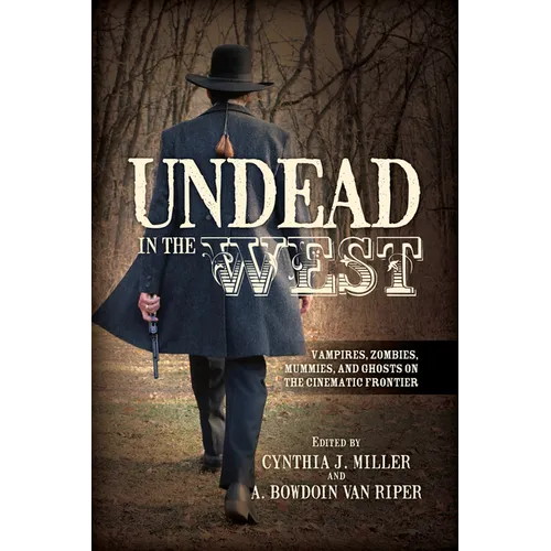 Undead in the West: Vampires, Zombies, Mummies, and Ghosts on the Cinematic Frontier