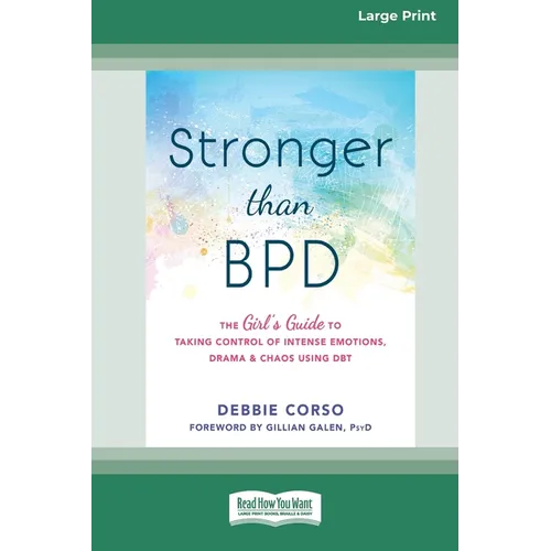 Stronger Than BPD: The Girl's Guide to Taking Control of Intense Emotions, Drama, and Chaos Using DBT (16pt Large Print Edition)