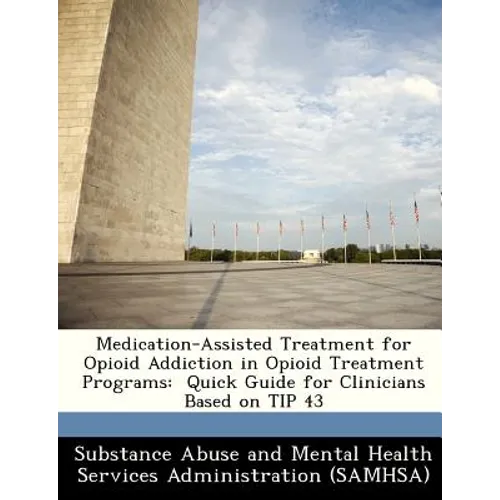 Medication-Assisted Treatment for Opioid Addiction in Opioid Treatment Programs: Quick Guide for Clinicians Based on Tip 43
