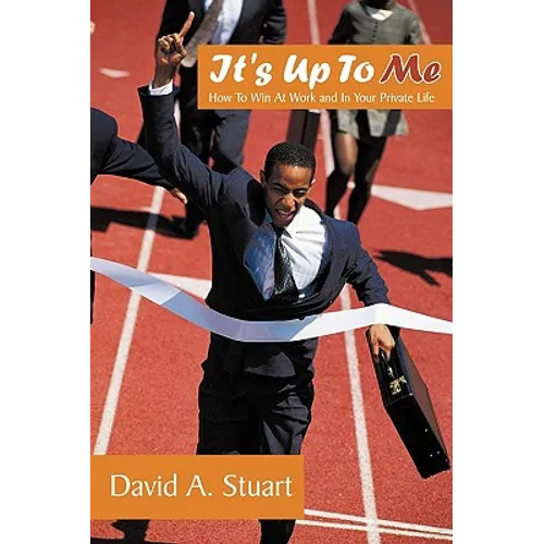 It's Up To Me: How To Win At Work and In Your Private Life