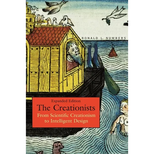 The Creationists: From Scientific Creationism to Intelligent Design, Expanded Edition