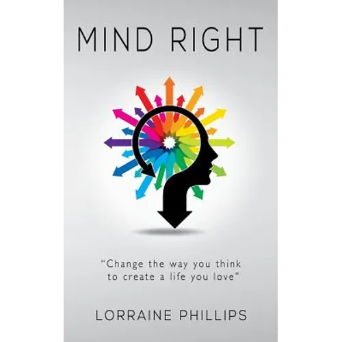 Mind Right: Change the Way You Think to Create a Life You Love