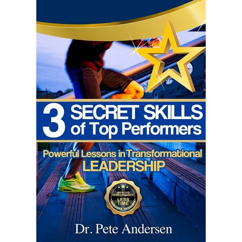 The 3 Secret Skills of Top Performers: Powerful Lessons in Transformational Leadership