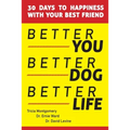 Better You, Better Dog, Better Life: 30 Days to Happiness with Your Best Friend
