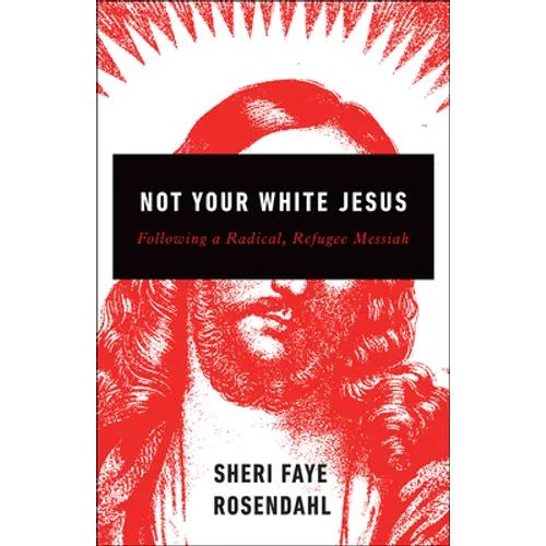 Not Your White Jesus: Following a Radical, Refugee Messiah