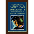 Remaking the American University: Market-Smart and Mission-Centered