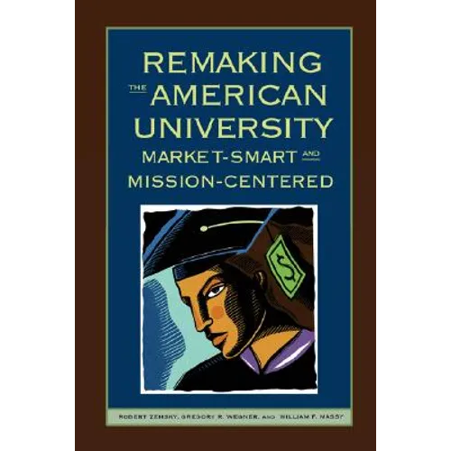 Remaking the American University: Market-Smart and Mission-Centered