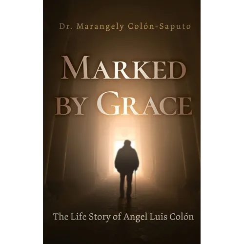 Marked by Grace: The Life Story of Angel Luis Colón