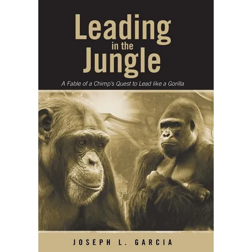 Leading in the Jungle: A Fable of a Chimp's Quest to Lead Like a Gorilla